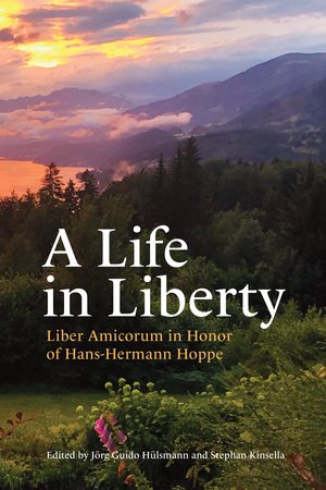 Cover of A Life in Liberty: Liber Amicorum in Honor of Hans-Hermann Hoppe