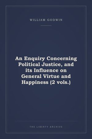 Cover of An Enquiry Concerning Political Justice, and its Influence on General Virtue and Happiness (2 vols.)