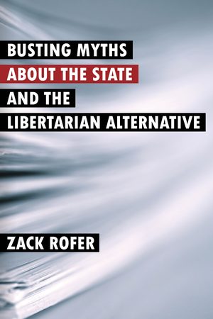 Cover of Busting Myths about the State and the Libertarian Alternative