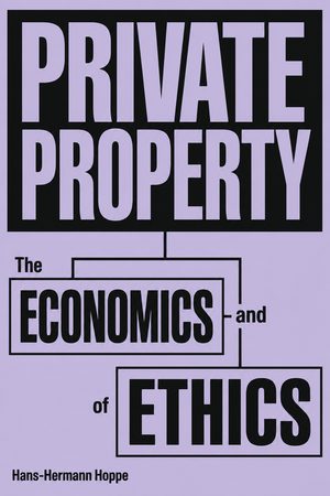 Cover of The Economics and Ethics of Private Property: Studies in Political Economy and Philosophy