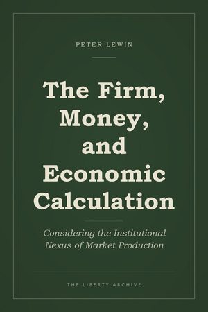 Cover of "The Firm, Money, and Economic Calculation: Considering the Institutional Nexus of Market Production"