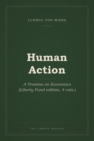 Cover of Human Action: A Treatise on Economics (Liberty Fund edition, 4 vols.)