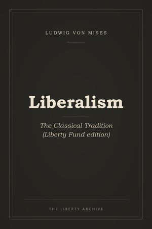 Cover of Liberalism: The Classical Tradition (Liberty Fund edition)
