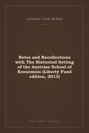 Cover of Notes and Recollections with The Historical Setting of the Austrian School of Economics (Liberty Fund edition, 2013)