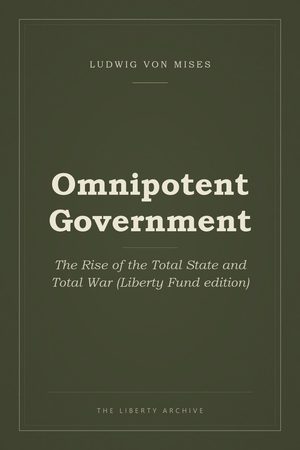 Cover of Omnipotent Government: The Rise of the Total State and Total War (Liberty Fund edition)