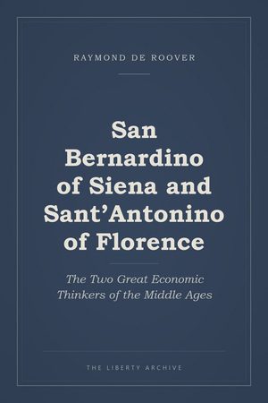 Cover of San Bernardino of Siena and Sant'Antonino of Florence: The Two Great Economic Thinkers of the Middle Ages