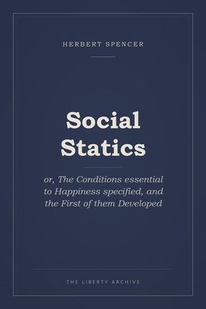 Cover of Social Statics: or, The Conditions essential to Happiness specified, and the First of them Developed