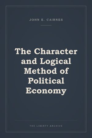 Cover of The Character and Logical Method of Political Economy