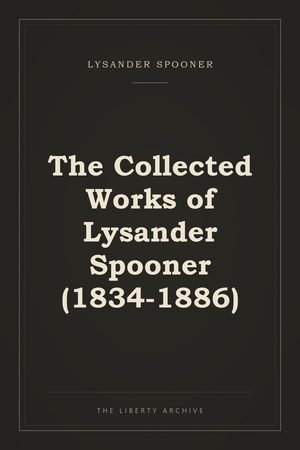 Cover of The Collected Works of Lysander Spooner (1834-1886)