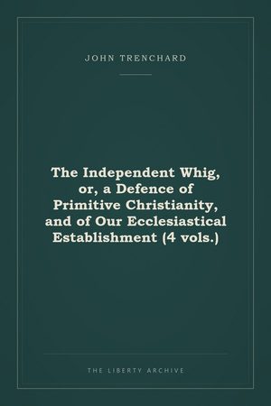 Cover of The Independent Whig, or, a Defence of Primitive Christianity, and of Our Ecclesiastical Establishment (4 vols.)