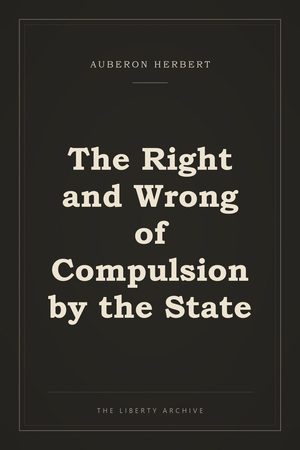 Cover of The Right and Wrong of Compulsion by the State