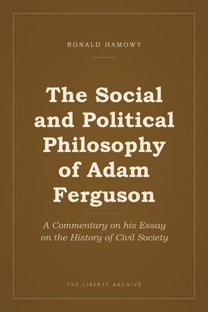 Cover of The Social and Political Philosophy of Adam Ferguson: A Commentary on his Essay on the History of Civil Society