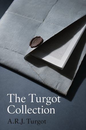 Cover of The Turgot Collection: Writings, Speeches, and Letters of Anne Robert Jacques Turgot, Baron de Laune