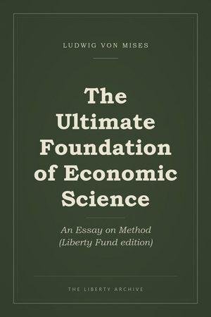 Cover of The Ultimate Foundation of Economic Science: An Essay on Method (Liberty Fund edition)