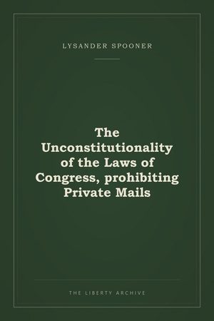 Cover of The Unconstitutionality of the Laws of Congress, prohibiting Private Mails