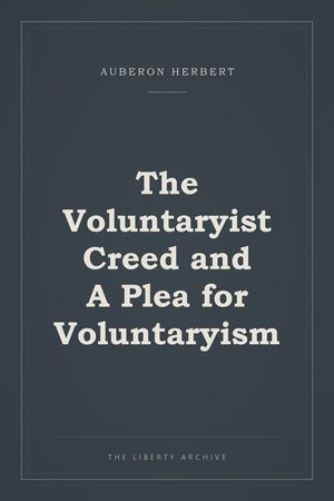Cover of The Voluntaryist Creed and A Plea for Voluntaryism