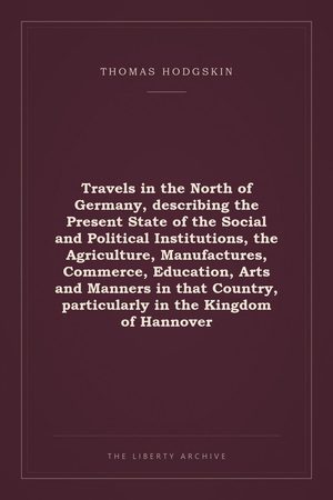 Cover of Travels in the North of Germany, describing the Present State of the Social and Political Institutions, the Agriculture, Manufactures, Commerce, Education, Arts and Manners in that Country, particularly in the Kingdom of Hannover