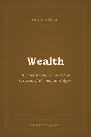 Cover of Wealth: A Brief Explanation of the Causes of Economic Welfare